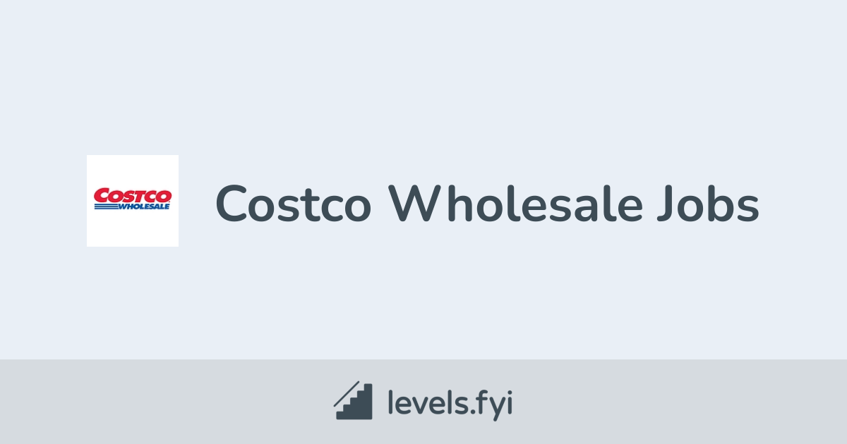 Costco Wholesale Jobs Levels Fyi Costco Wholesale Jobs Levels Fyi