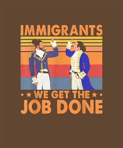Immigrants We Get The Job Done